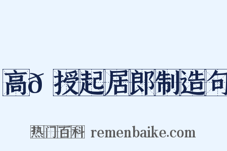 高𬬩授起居郎制造句是什么意思的图片